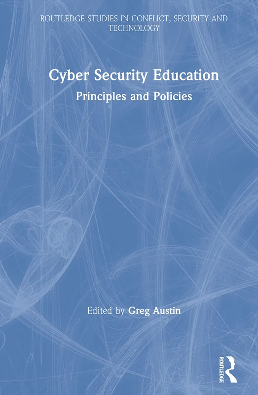 Cyber Security Education: Principles and Policies (Routledge Studies in Conflict, Security and Technology)