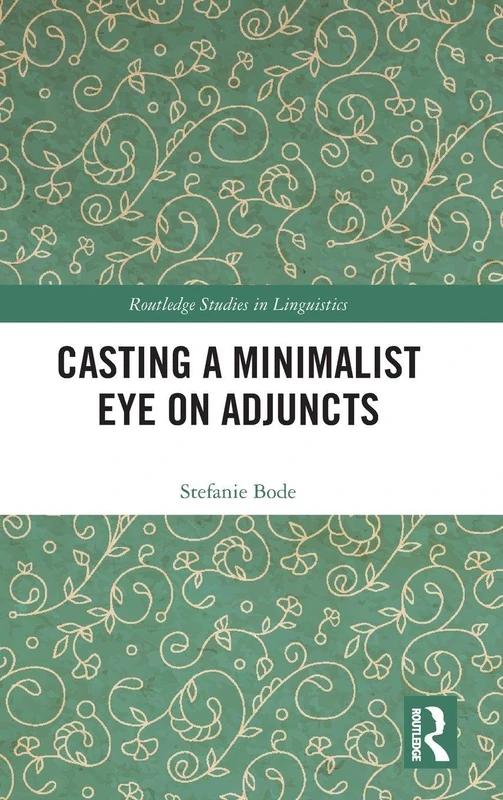 Casting a Minimalist Eye on Adjuncts (Routledge Studies in Linguistics)