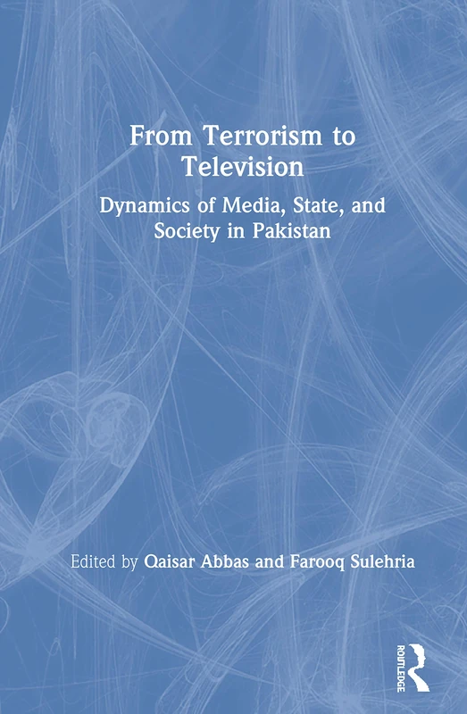 From Terrorism to Television: Dynamics of Media, State, and Society in Pakistan