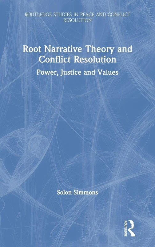 Root Narrative Theory and Conflict Resolution: Power, Justice and Values (Routledge Studies in Peace and Conflict Resolution) - Image 1