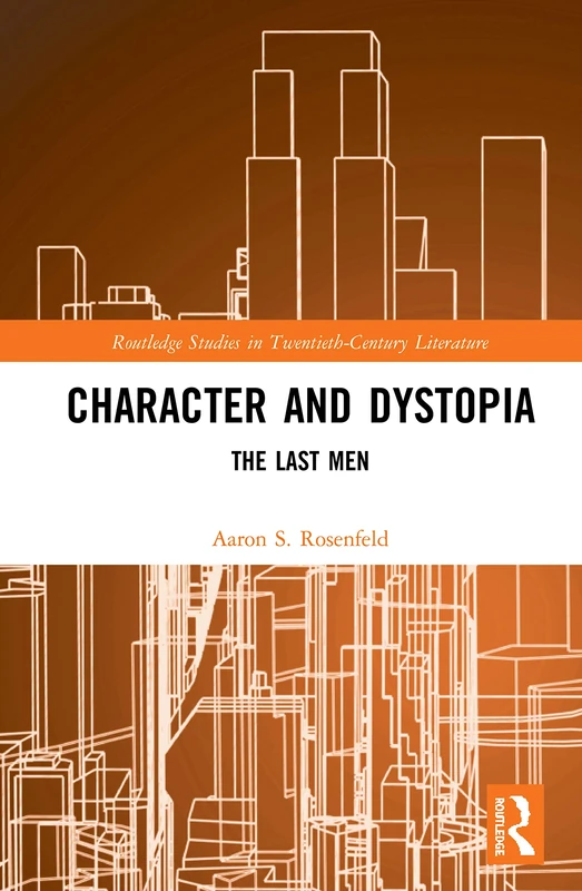 Character and Dystopia: The Last Men (Routledge Studies in Twentieth-Century Literature)