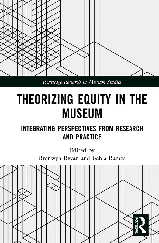 Theorizing Equity in the Museum: Integrating Perspectives from Research and Practice (Routledge Research in Museum Studies)