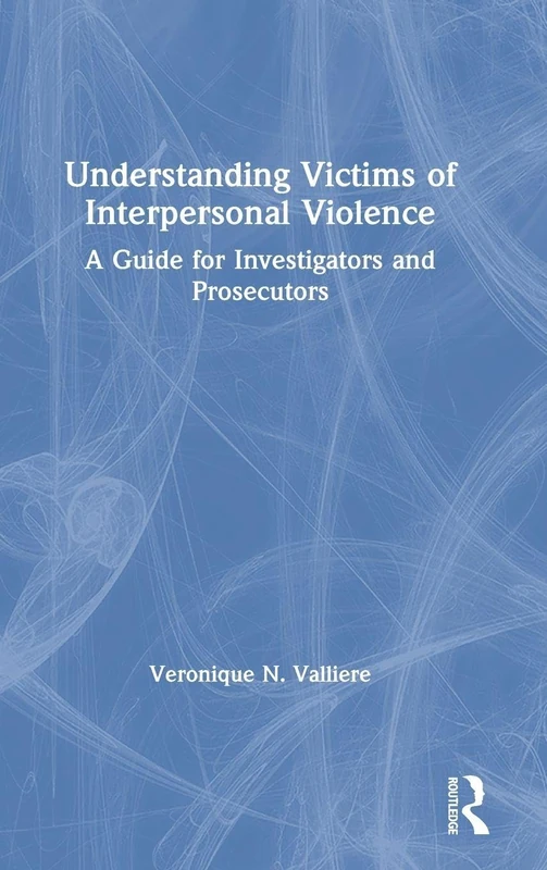 Understanding Victims of Interpersonal Violence: A Guide for Investigators and Prosecutors