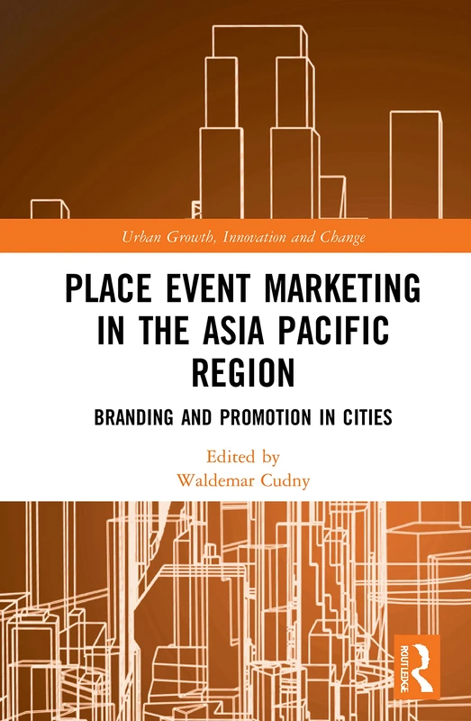 Place Event Marketing in the Asia Pacific Region: Branding and Promotion in Cities (Routledge Contemporary Perspectives on Urban Growth, Innovation and Change)