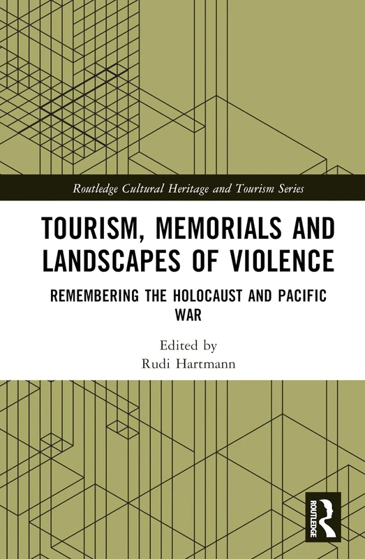 Tourism, Memorials and Landscapes of Violence: Remembering the Holocaust and the Pacific War (Routledge Cultural Heritage and Tourism Series)