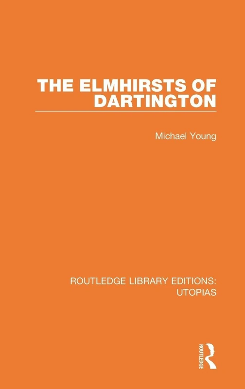 The Elmhirsts of Dartington: 6 (Routledge Library Editions: Utopias)