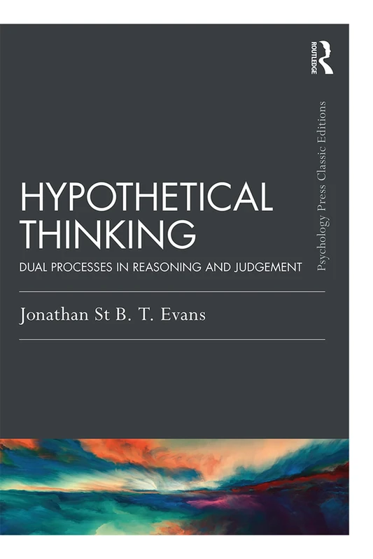 Hypothetical Thinking: Dual Processes in Reasoning and Judgement (Psychology Press & Routledge Classic Editions)