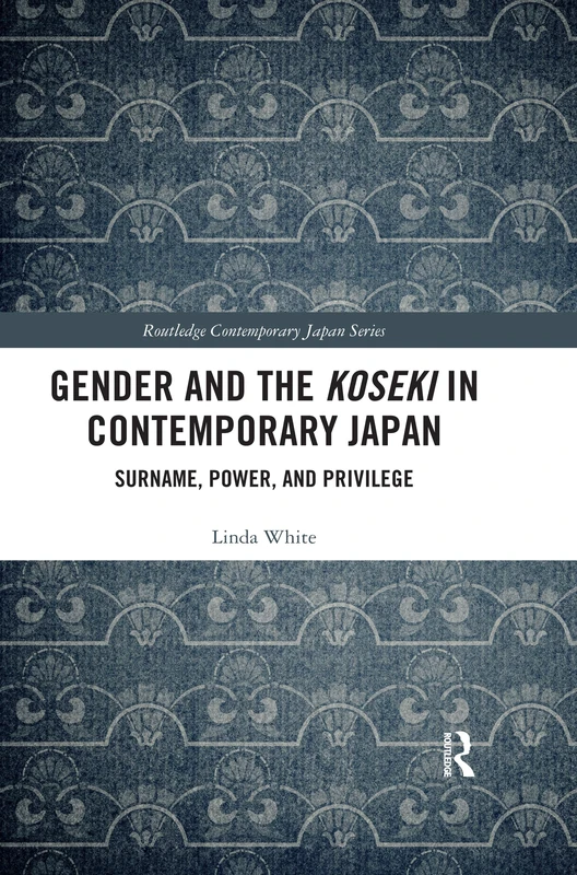 Gender and the Koseki In Contemporary Japan: Surname, Power, and Privilege (Routledge Contemporary Japan Series)