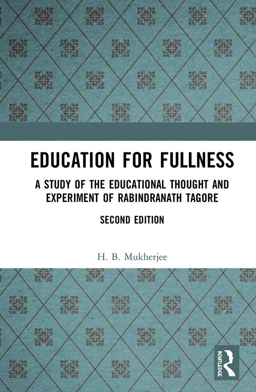 Education for Fullness: A Study of the Educational Thought and Experiment of Rabindranath Tagore