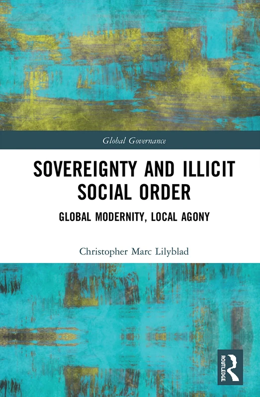 Sovereignty and Illicit Social Order: Global Modernity, Local Agony (Global Governance)