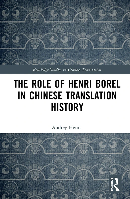 The Role of Henri Borel in Chinese Translation History (Routledge Studies in Chinese Translation)