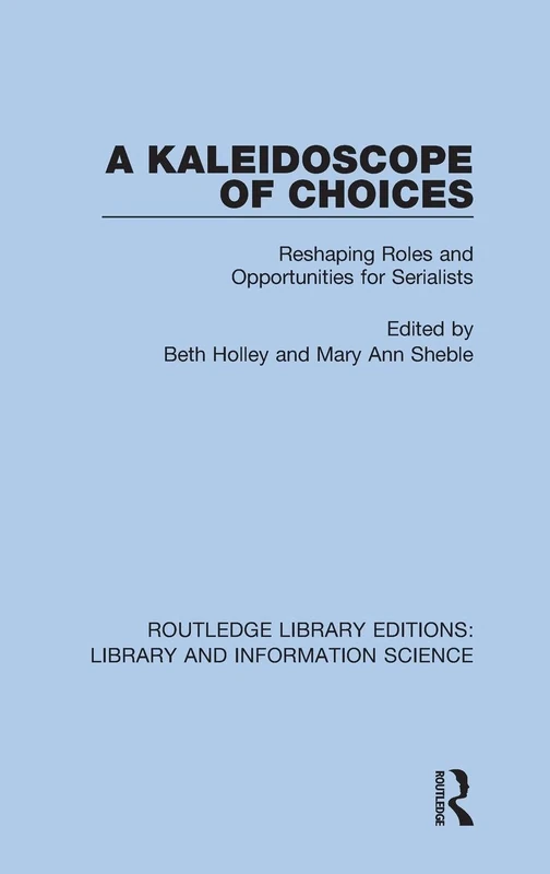 A Kaleidoscope of Choices: Reshaping Roles and Opportunities for Serialists: 2 (Routledge Library Editions: Library and Information Science)