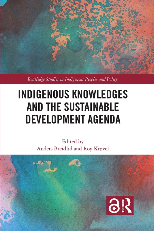 Indigenous Knowledges and the Sustainable Development Agenda (Routledge Studies in Indigenous Peoples and Policy)