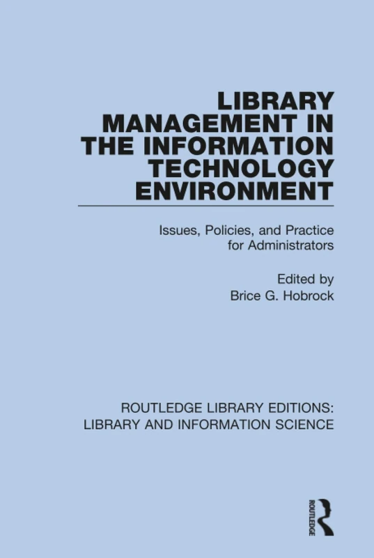 Library Management in the Information Technology Environment: Issues, Policies, and Practice for Administrators: 52 (Routledge Library Editions: Library and Information Science)