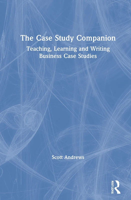 The Case Study Companion: Teaching, Learning and Writing Business Case Studies