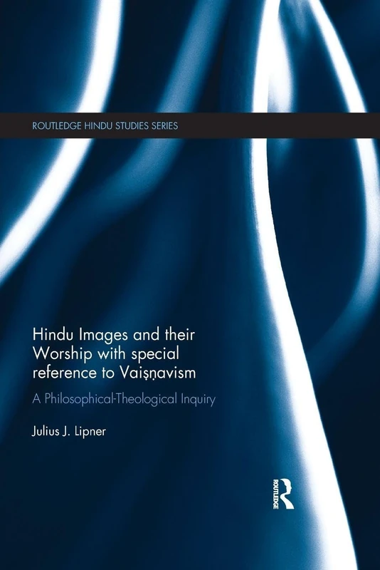 Hindu Images and their Worship with special reference to Vaisnavism: A philosophical-theological inquiry (Routledge Hindu Studies Series)