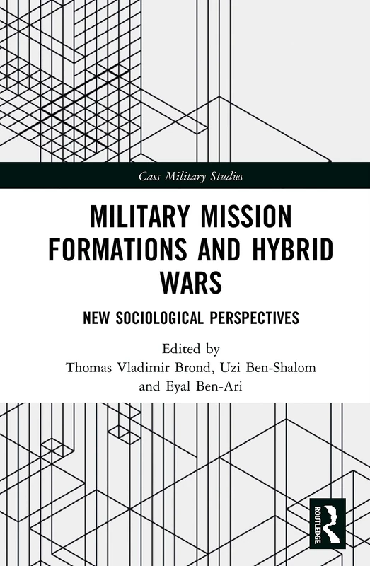 Military Mission Formations and Hybrid Wars: New Sociological Perspectives (Cass Military Studies)