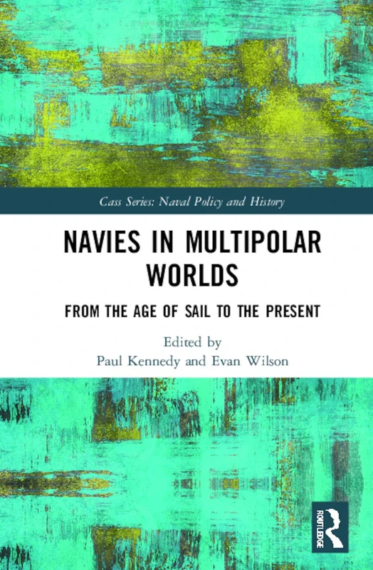 Routledge Navies in Multipolar Worlds - Naval Policy History