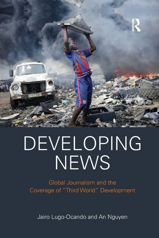 Developing News: Global journalism and the coverage of "Third World" development