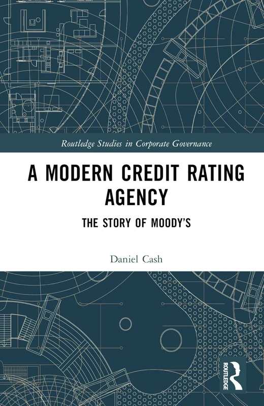 A Modern Credit Rating Agency: The Story of Moody’s (Routledge Studies in Corporate Governance)
