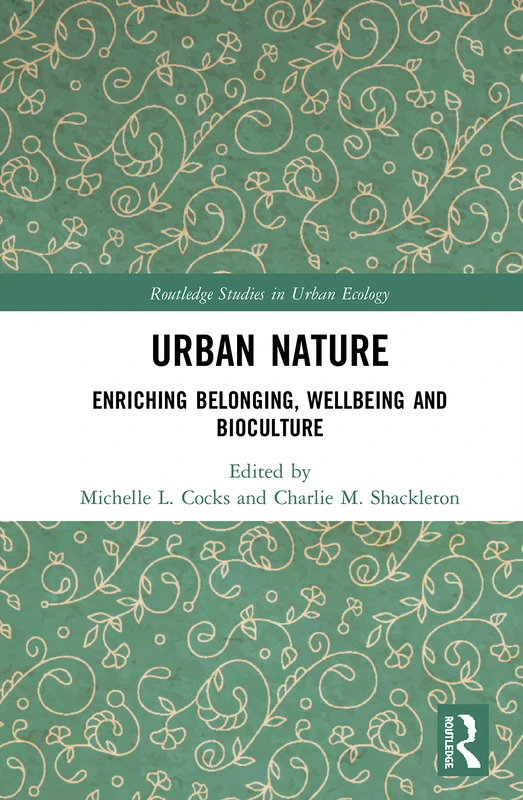 Urban Nature: Enriching Belonging, Wellbeing and Bioculture (Routledge Studies in Urban Ecology)
