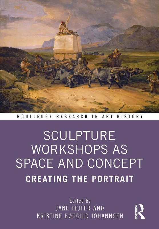 Sculpture Workshops as Space and Concept: Creating the Portrait (Routledge Research in Art History)