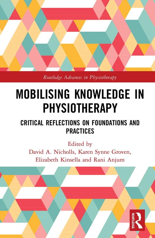 Mobilizing Knowledge in Physiotherapy: Critical Reflections on Foundations and Practices (Routledge Advances in Physiotherapy)