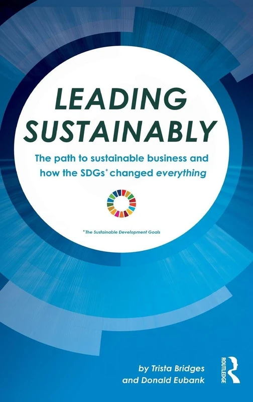 Leading Sustainably: The Path to Sustainable Business and How the SDGs Changed Everything