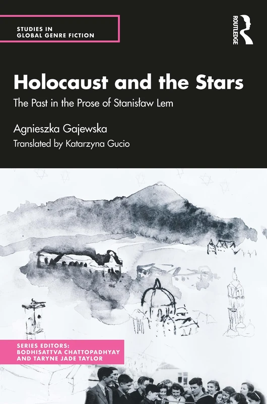 Holocaust and the Stars: The Past in the Prose of Stanisław Lem (Studies in Global Genre Fiction)