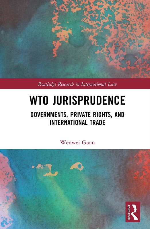WTO Jurisprudence: Governments, Private Rights, and International Trade (Routledge Research in International Law)
