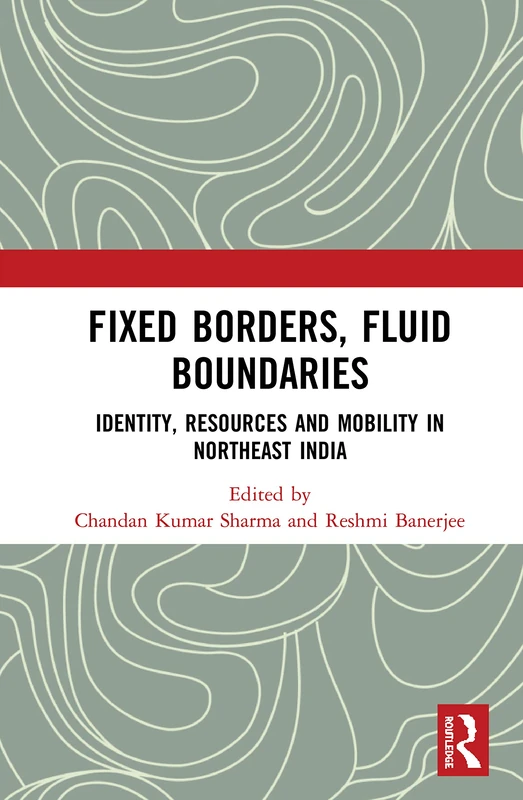 Fixed Borders, Fluid Boundaries: Identity, Resources and Mobility in Northeast India