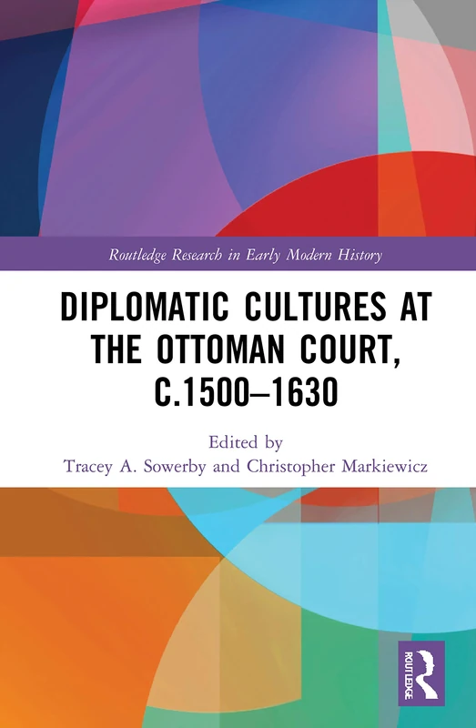 Routledge Diplomatic Cultures at the Ottoman Court, 1500-1630