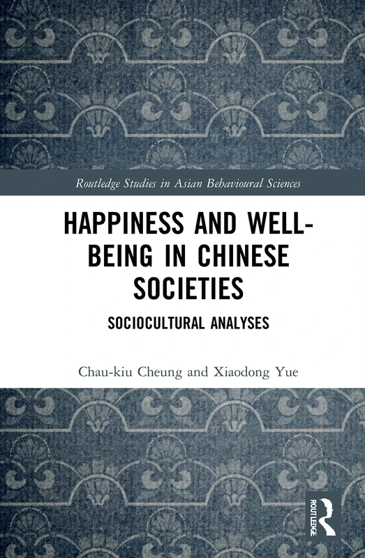 Happiness and Well-Being in Chinese Societies: Sociocultural Analyses (Routledge Studies in Asian Behavioural Sciences)