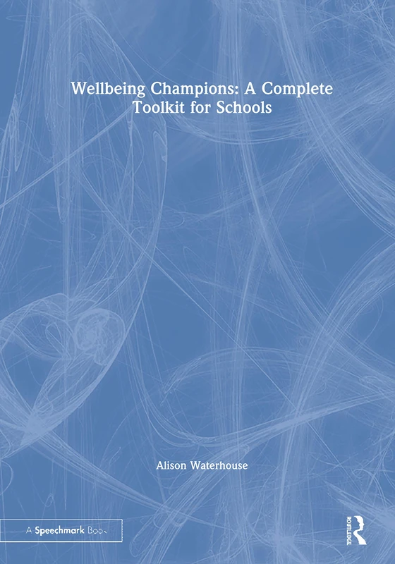 Wellbeing Champions: A Complete Toolkit for Schools: A Complete Toolkit for Schools