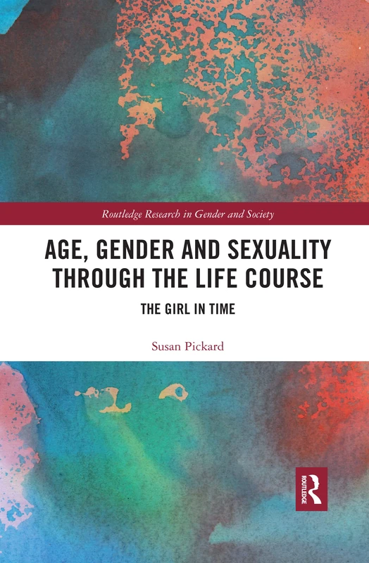 Age, Gender and Sexuality through the Life Course: The Girl in Time (Routledge Research in Gender and Society)