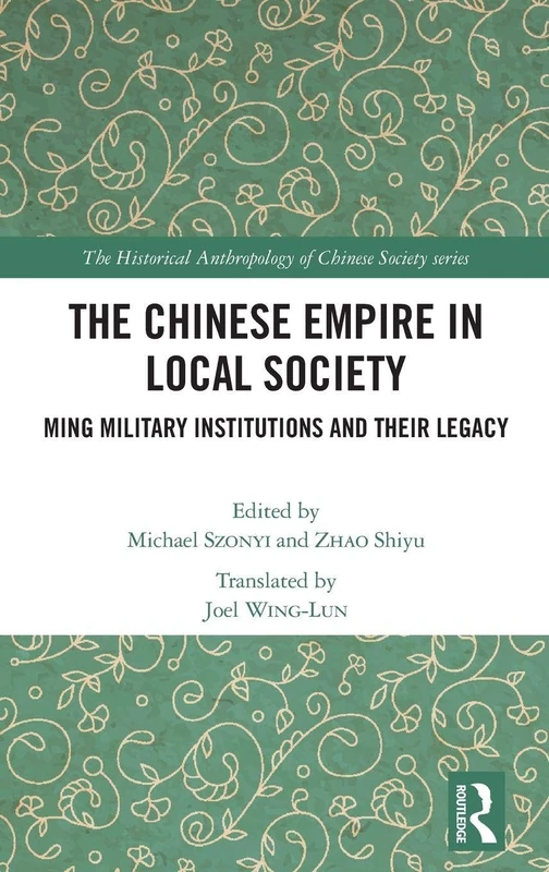 The Chinese Empire in Local Society: Ming Military Institutions and Their Legacies (The Historical Anthropology of Chinese Society Series)