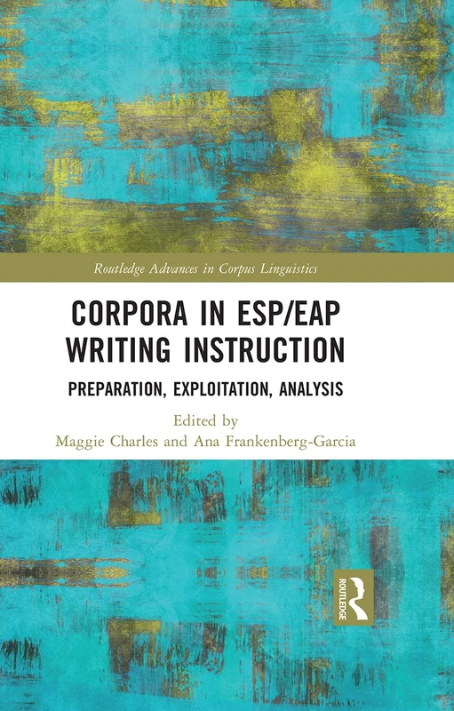 Corpora in ESP/EAP Writing Instruction: Preparation, Exploitation, Analysis (Routledge Advances in Corpus Linguistics)