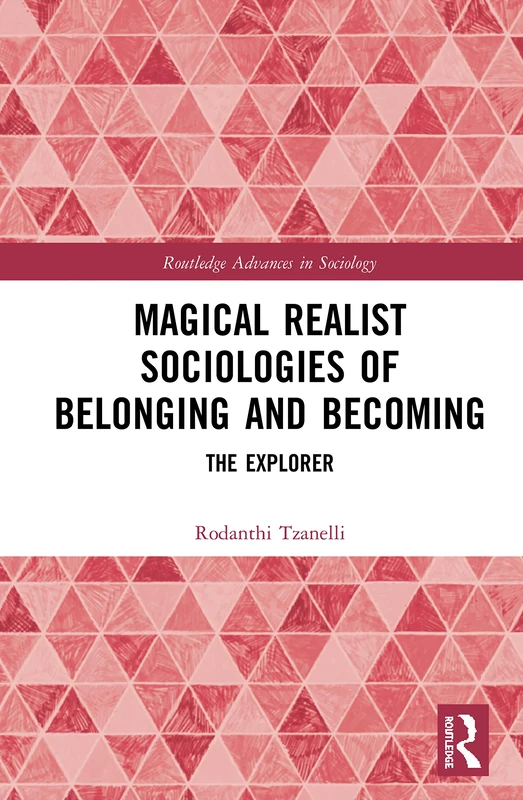 Magical Realist Sociologies of Belonging and Becoming: The Explorer (Routledge Advances in Sociology)