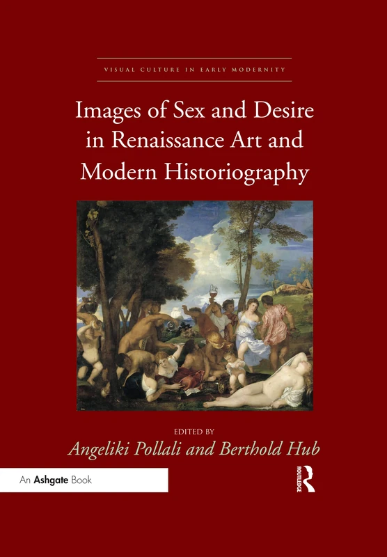 Images of Sex and Desire in Renaissance Art and Modern Historiography (Visual Culture in Early Modernity)