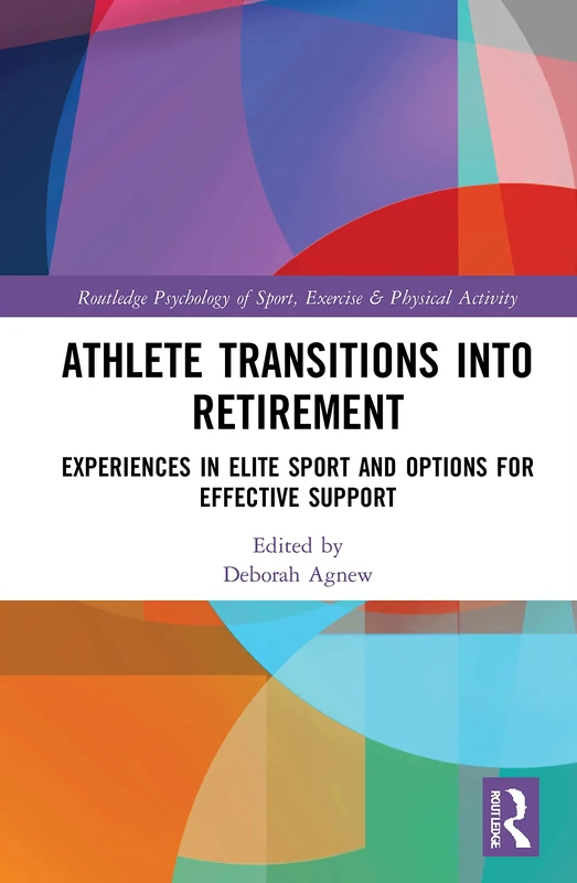 Athlete Transitions into Retirement: Experiences in Elite Sport and Options for Effective Support (Routledge Psychology of Sport, Exercise and Physical Activity)
