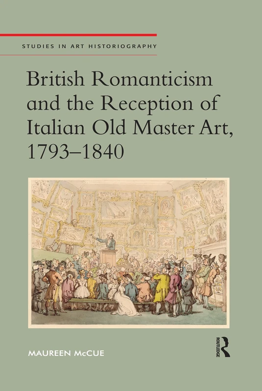 British Romanticism and the Reception of Italian Old Master Art, 1793-1840 (Studies in Art Historiography)