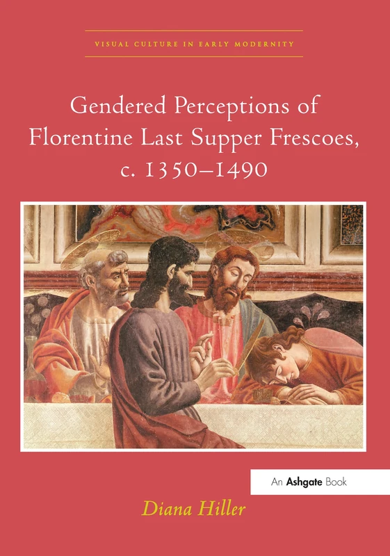 Gendered Perceptions of Florentine Last Supper Frescoes, c. 1350–1490 (Visual Culture in Early Modernity)