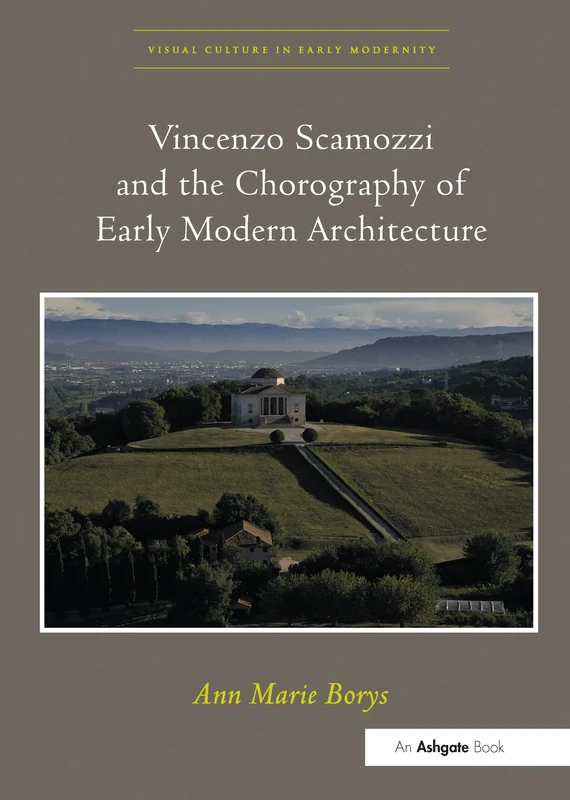 Vincenzo Scamozzi and the Chorography of Early Modern Architecture (Visual Culture in Early Modernity)