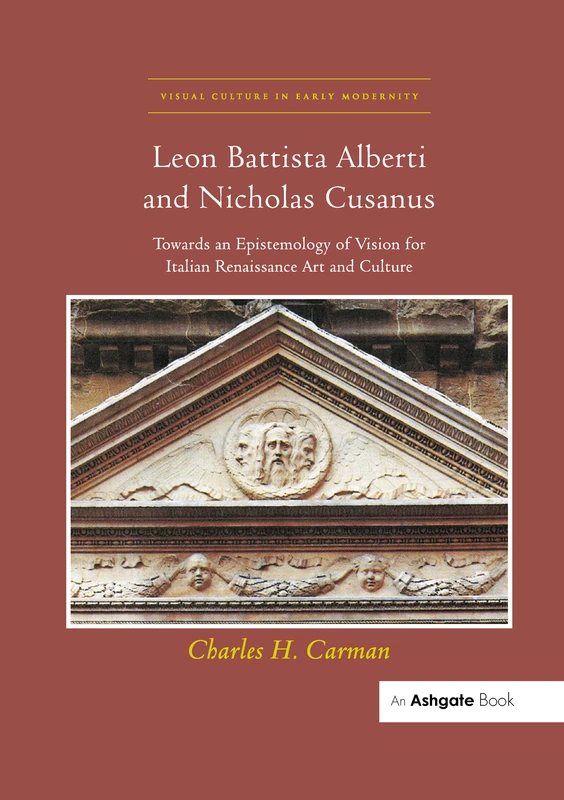 Leon Battista Alberti and Nicholas Cusanus: Towards an Epistemology of Vision for Italian Renaissance Art and Culture (Visual Culture in Early Modernity)