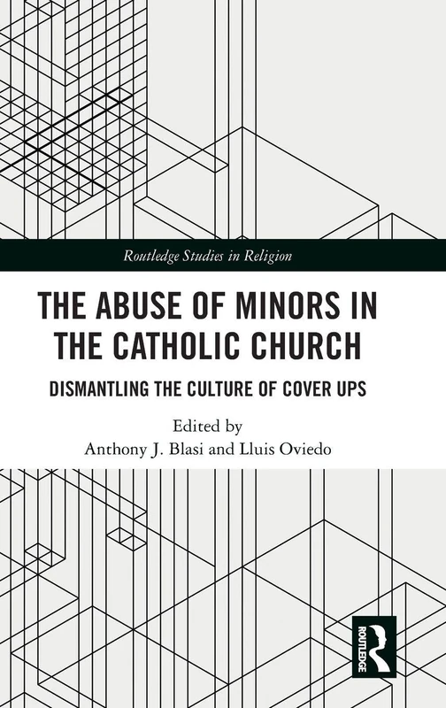 The Abuse of Minors in the Catholic Church: Dismantling the Culture of Cover Ups (Routledge Studies in Religion)