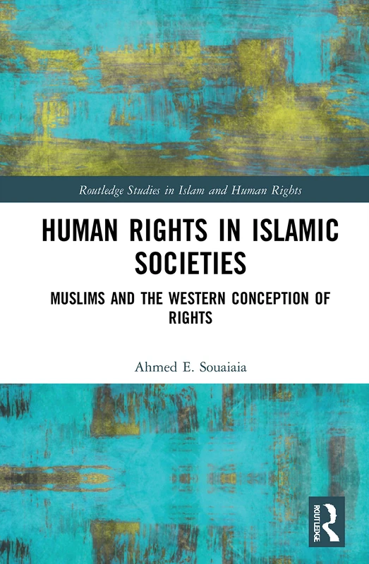 Human Rights in Islamic Societies: Muslims and the Western Conception of Rights (Routledge Studies in Islam and Human Rights)