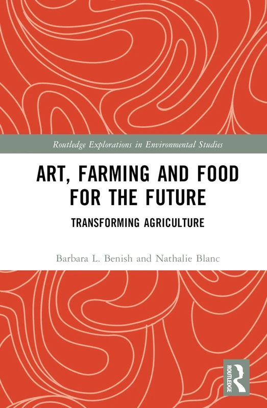 Art, Farming and Food for the Future: Transforming Agriculture (Routledge Explorations in Environmental Studies)