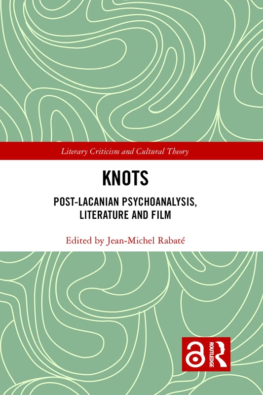 Knots: Post-Lacanian Psychoanalysis, Literature and Film (Literary Criticism and Cultural Theory)