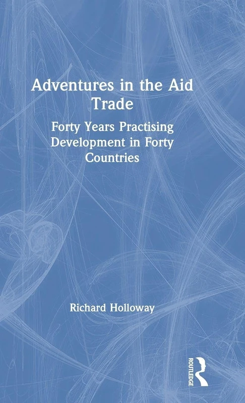 Adventures in the Aid Trade: Forty Years Practising Development in Forty Countries