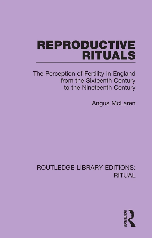 Reproductive Rituals: The Perception of Fertility in England from the Sixteenth Century to the Nineteenth Century: 4 (Routledge Library Editions: Ritual)